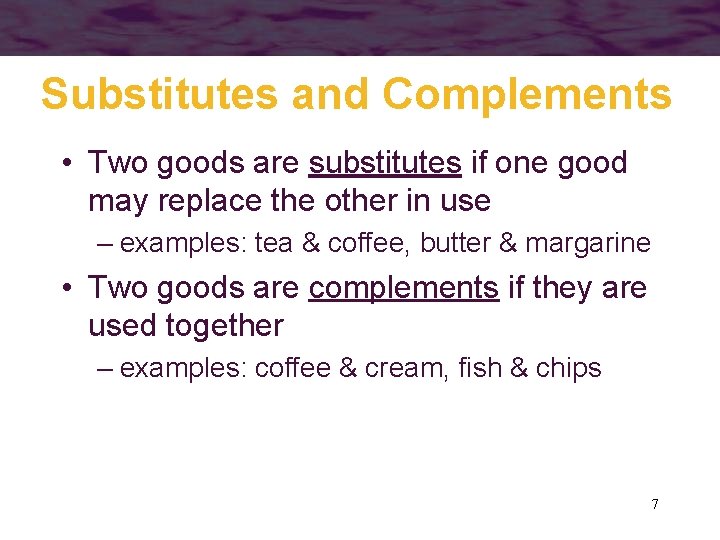 Substitutes and Complements • Two goods are substitutes if one good may replace the