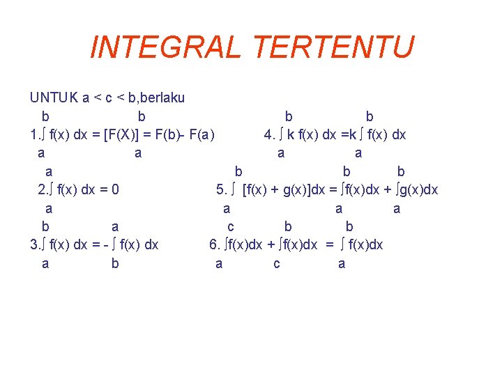 INTEGRAL TERTENTU UNTUK a < c < b, berlaku b b 1. ∫ f(x)