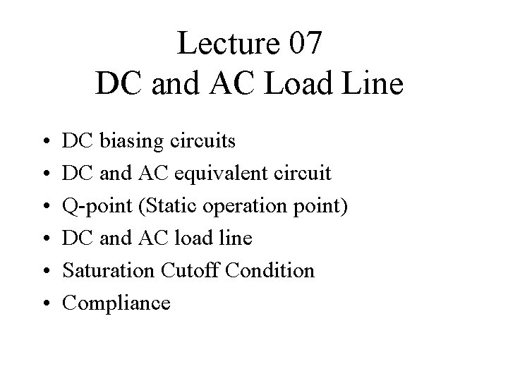 Lecture 07 DC and AC Load Line • • • DC biasing circuits DC