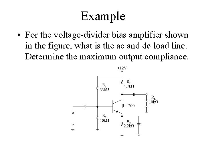 Example • For the voltage divider bias amplifier shown in the figure, what is