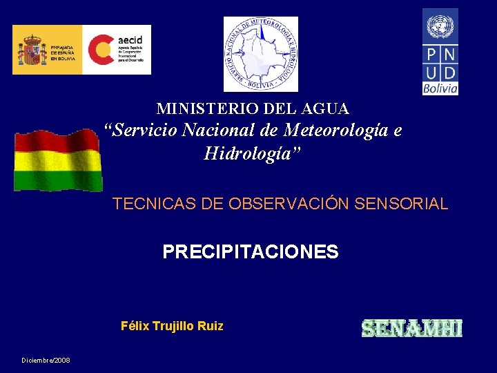 MINISTERIO DEL AGUA “Servicio Nacional de Meteorología e Hidrología” TECNICAS DE OBSERVACIÓN SENSORIAL PRECIPITACIONES MINISTERIO DEL AGUA “Servicio Nacional de Meteorología e Hidrología” TECNICAS DE OBSERVACIÓN SENSORIAL PRECIPITACIONES