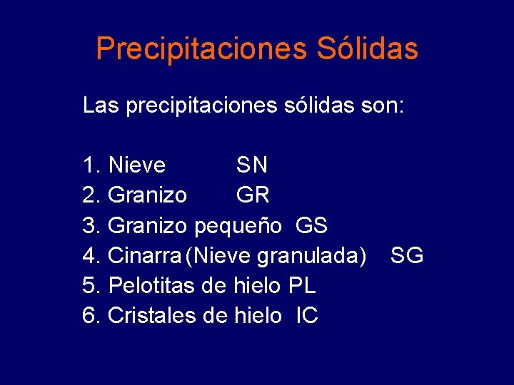 Precipitaciones Sólidas Las precipitaciones sólidas son: 1. Nieve SN 2. Granizo GR 3. Granizo Precipitaciones Sólidas Las precipitaciones sólidas son: 1. Nieve SN 2. Granizo GR 3. Granizo