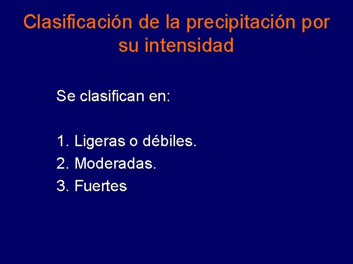 Clasificación de la precipitación por su intensidad Se clasifican en: 1. Ligeras o débiles. Clasificación de la precipitación por su intensidad Se clasifican en: 1. Ligeras o débiles.
