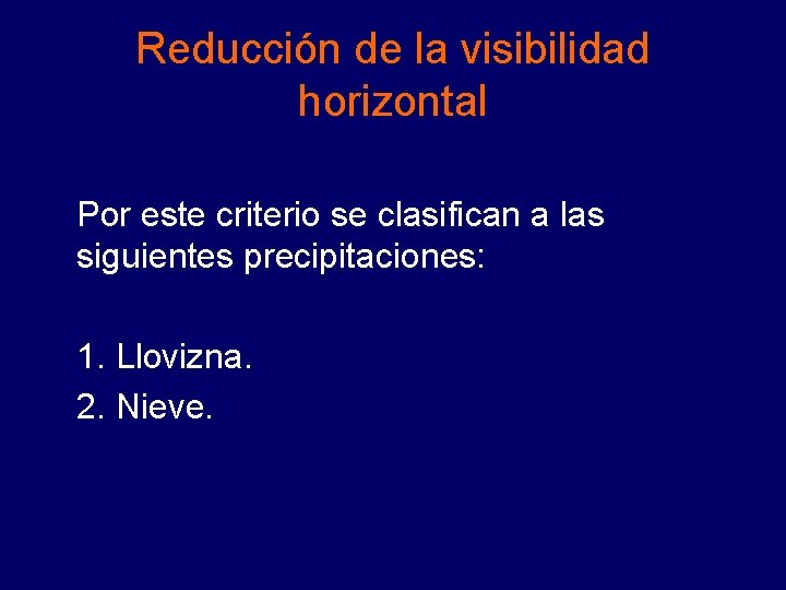 Reducción de la visibilidad horizontal Por este criterio se clasifican a las siguientes precipitaciones: Reducción de la visibilidad horizontal Por este criterio se clasifican a las siguientes precipitaciones:
