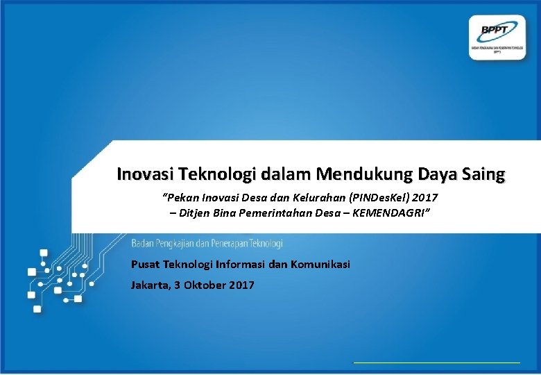 Inovasi Teknologi dalam Mendukung Daya Saing “Pekan Inovasi Desa dan Kelurahan (PINDes. Kel) 2017