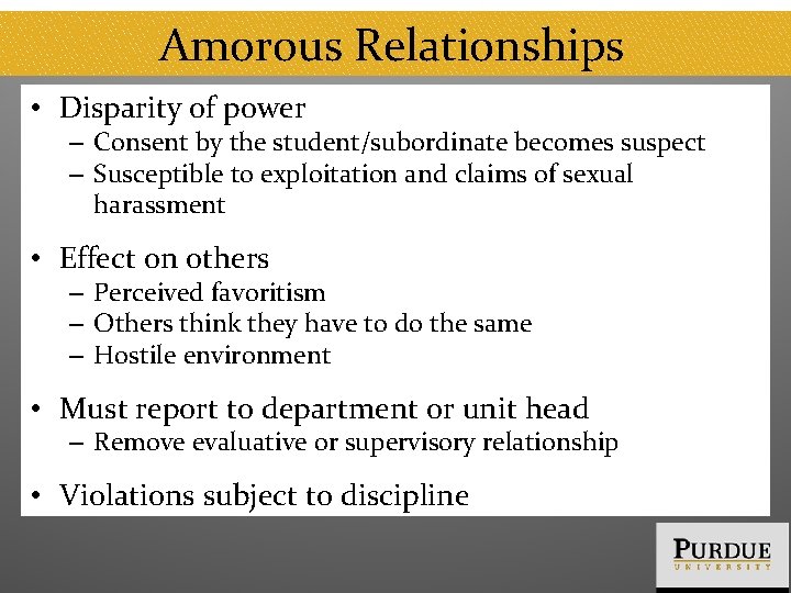 Amorous Relationships • Disparity of power – Consent by the student/subordinate becomes suspect –