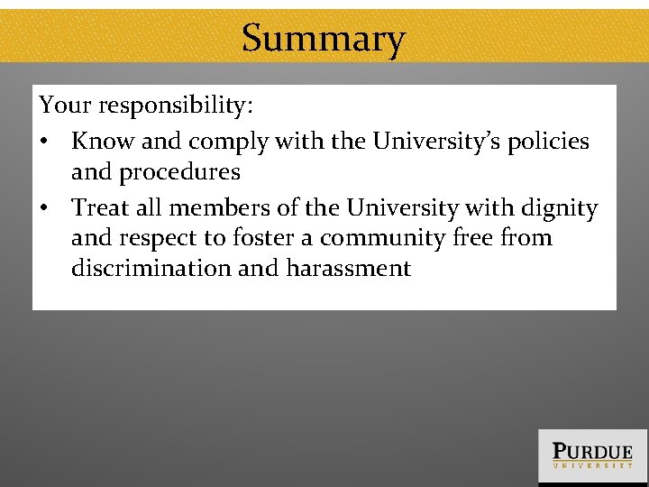 Summary Your responsibility: • Know and comply with the University’s policies and procedures •