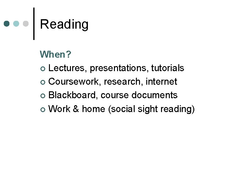 Reading When? ¢ Lectures, presentations, tutorials ¢ Coursework, research, internet ¢ Blackboard, course documents