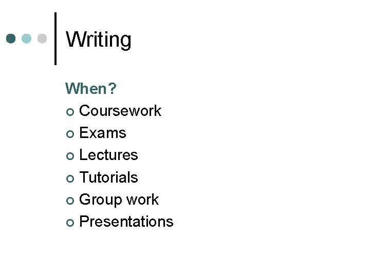 Writing When? ¢ Coursework ¢ Exams ¢ Lectures ¢ Tutorials ¢ Group work ¢