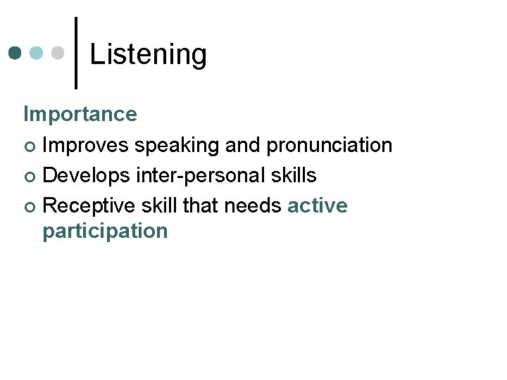 Listening Importance ¢ Improves speaking and pronunciation ¢ Develops inter-personal skills ¢ Receptive skill