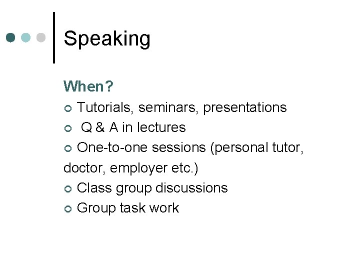 Speaking When? Tutorials, seminars, presentations ¢ Q & A in lectures ¢ One-to-one sessions