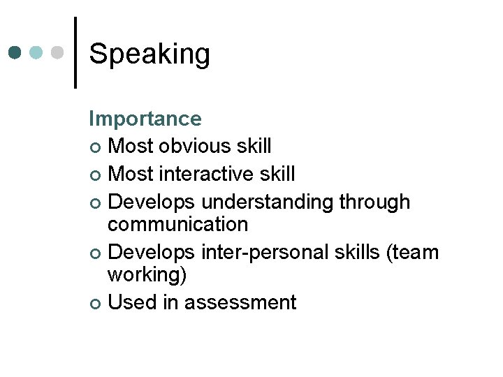 Speaking Importance ¢ Most obvious skill ¢ Most interactive skill ¢ Develops understanding through