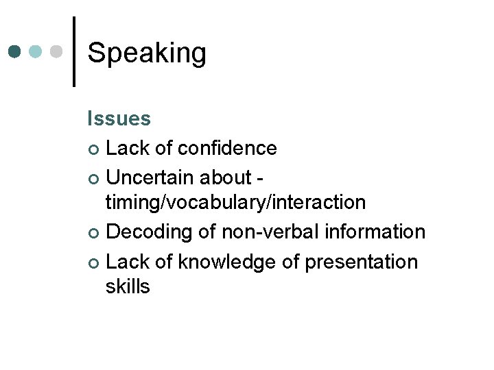 Speaking Issues ¢ Lack of confidence ¢ Uncertain about timing/vocabulary/interaction ¢ Decoding of non-verbal