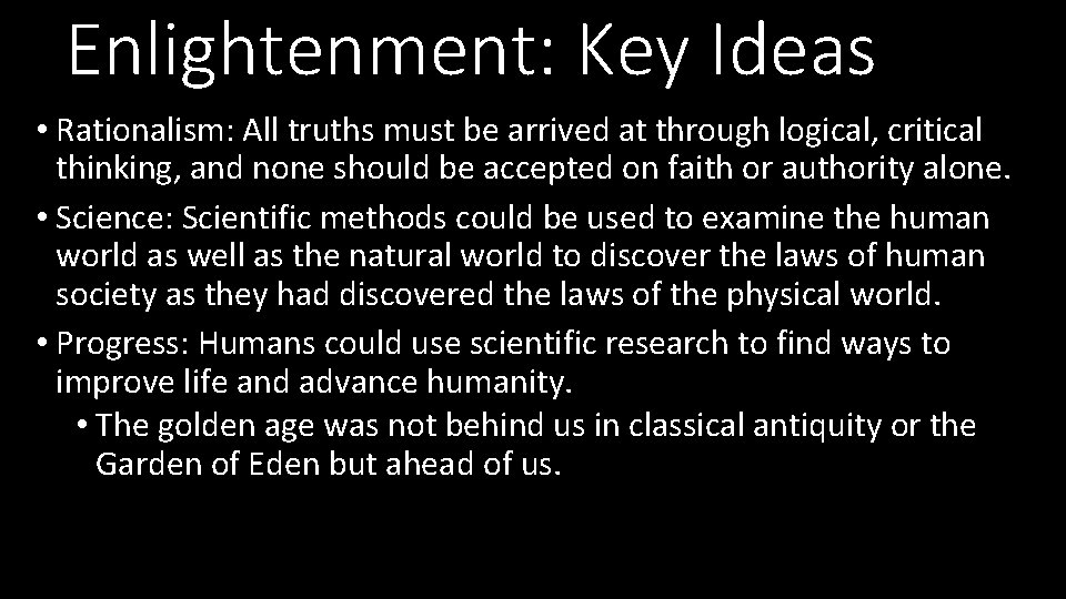 Enlightenment: Key Ideas • Rationalism: All truths must be arrived at through logical, critical