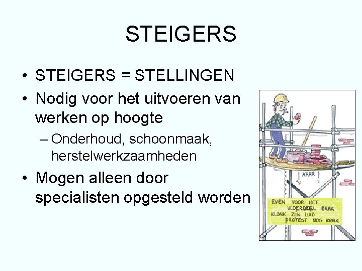 STEIGERS • STEIGERS = STELLINGEN • Nodig voor het uitvoeren van werken op hoogte