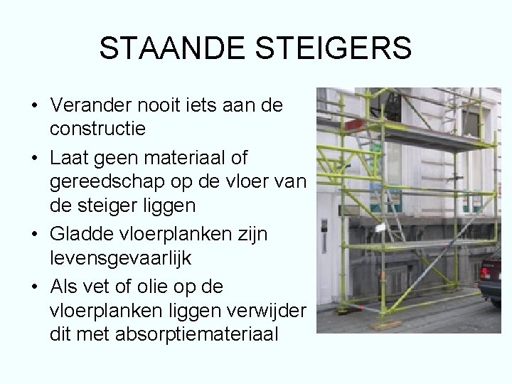 STAANDE STEIGERS • Verander nooit iets aan de constructie • Laat geen materiaal of