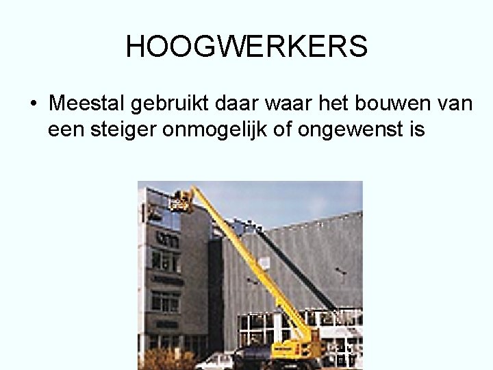 HOOGWERKERS • Meestal gebruikt daar waar het bouwen van een steiger onmogelijk of ongewenst