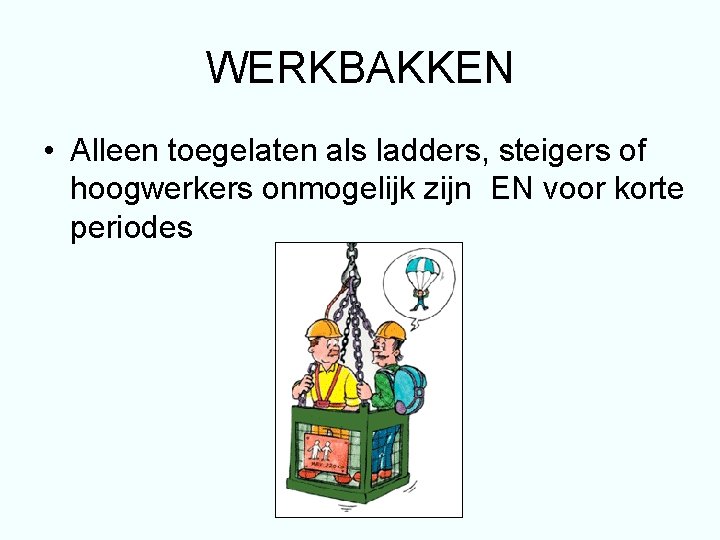 WERKBAKKEN • Alleen toegelaten als ladders, steigers of hoogwerkers onmogelijk zijn EN voor korte