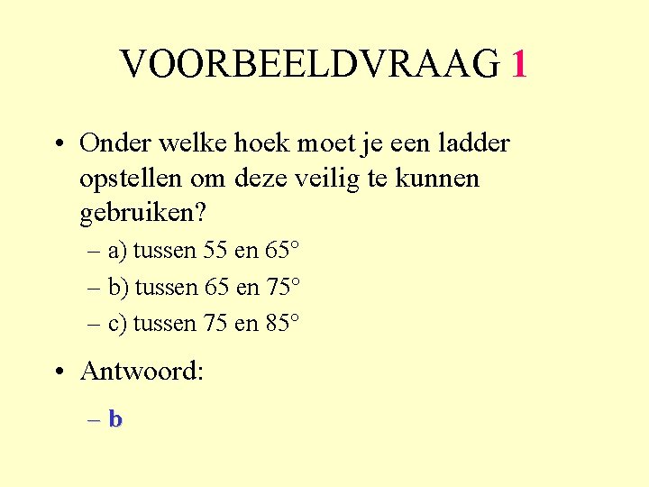 VOORBEELDVRAAG 1 • Onder welke hoek moet je een ladder opstellen om deze veilig