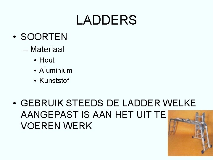 LADDERS • SOORTEN – Materiaal • Hout • Aluminium • Kunststof • GEBRUIK STEEDS