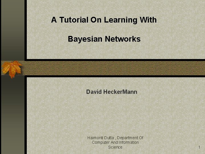 A Tutorial On Learning With Bayesian Networks David Hecker. Mann Haimonti Dutta , Department