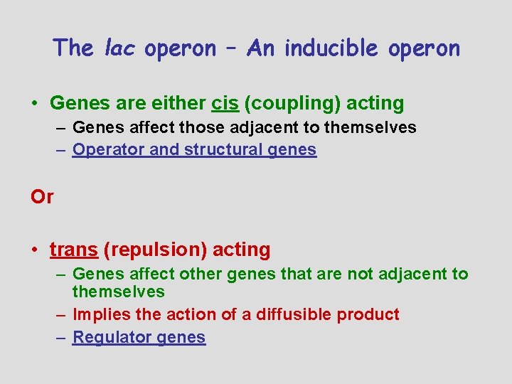 The lac operon – An inducible operon • Genes are either cis (coupling) acting