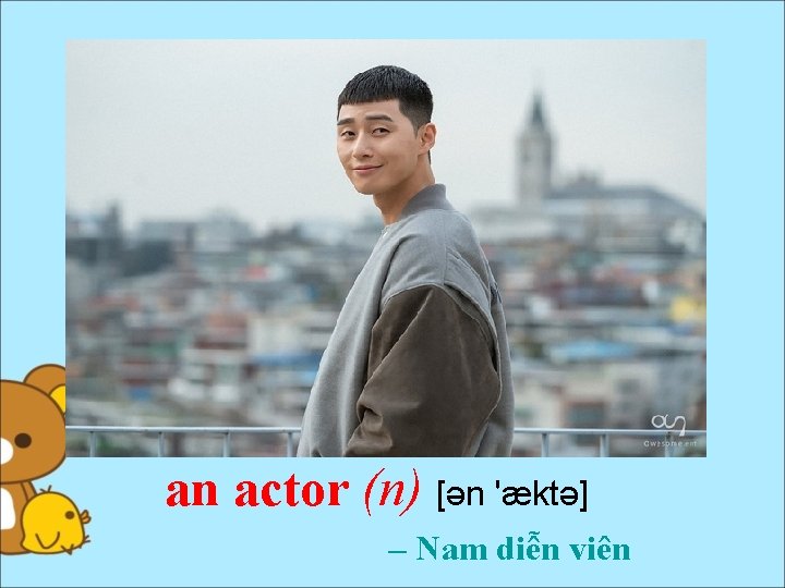 an actor (n) [ən 'æktə] – Nam diễn viên 