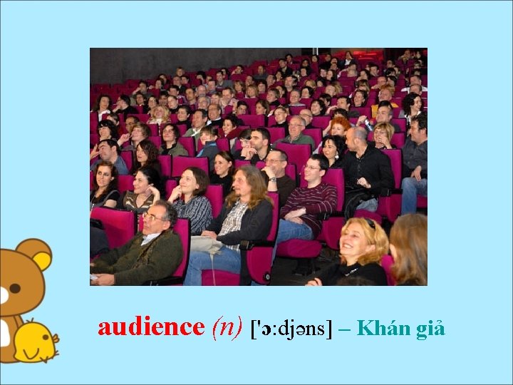 audience (n) ['ɔ: djəns] – Khán giả 