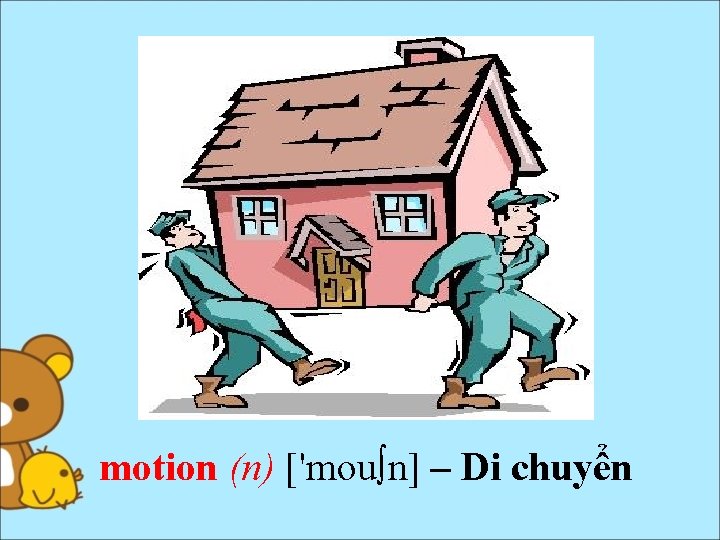 motion (n) ['mou∫n] – Di chuyển 