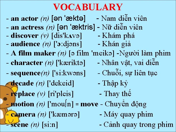 VOCABULARY - an actor (n) [ən 'æktə] - Nam diễn viên - an actress