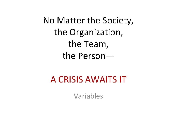 No Matter the Society, the Organization, the Team, the Person— A CRISIS AWAITS IT