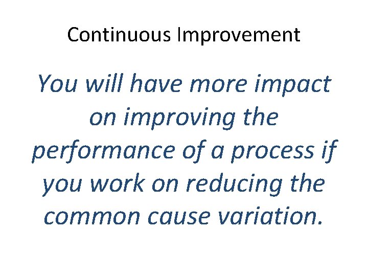 Continuous Improvement You will have more impact on improving the performance of a process