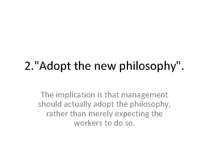 2. "Adopt the new philosophy". The implication is that management should actually adopt the
