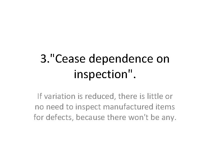 3. "Cease dependence on inspection". If variation is reduced, there is little or no