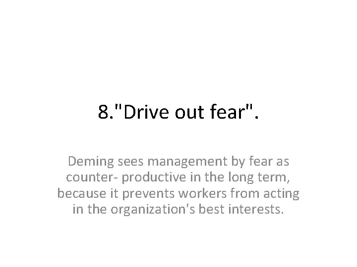 8. "Drive out fear". Deming sees management by fear as counter‐ productive in the