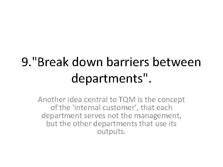 9. "Break down barriers between departments". Another idea central to TQM is the concept