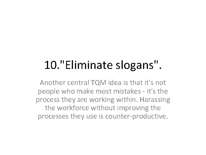 10. "Eliminate slogans". Another central TQM idea is that it's not people who make