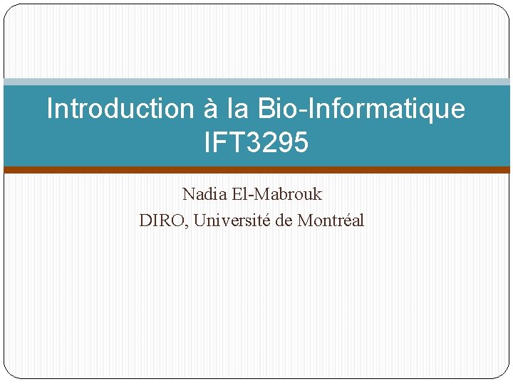 Introduction à la Bio-Informatique IFT 3295 Nadia El-Mabrouk DIRO, Université de Montréal 