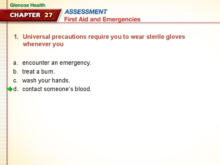 1. Universal precautions require you to wear sterile gloves whenever you a. b. c.