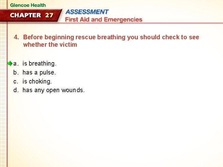 4. Before beginning rescue breathing you should check to see whether the victim a.