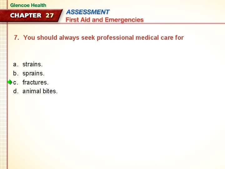 7. You should always seek professional medical care for a. b. c. d. strains.