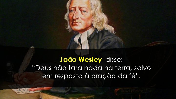 João Wesley disse: “Deus não fará nada na terra, salvo em resposta à oração João Wesley disse: “Deus não fará nada na terra, salvo em resposta à oração