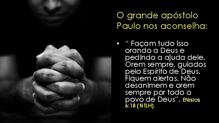 O grande apóstolo Paulo nos aconselha: • “ Façam tudo isso orando a Deus O grande apóstolo Paulo nos aconselha: • “ Façam tudo isso orando a Deus