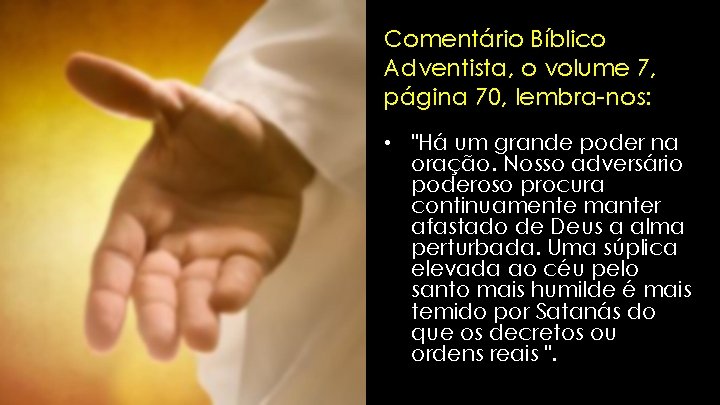 Comentário Bíblico Adventista, o volume 7, página 70, lembra-nos: • "Há um grande poder Comentário Bíblico Adventista, o volume 7, página 70, lembra-nos: • "Há um grande poder