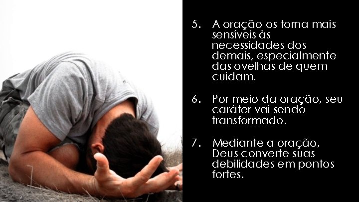 5. A oração os torna mais sensíveis às necessidades dos demais, especialmente das ovelhas 5. A oração os torna mais sensíveis às necessidades dos demais, especialmente das ovelhas