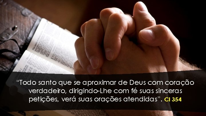 “Todo santo que se aproximar de Deus com coração verdadeiro, dirigindo-Lhe com fé suas “Todo santo que se aproximar de Deus com coração verdadeiro, dirigindo-Lhe com fé suas