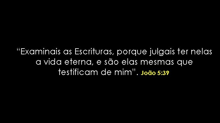 “Examinais as Escrituras, porque julgais ter nelas a vida eterna, e são elas mesmas “Examinais as Escrituras, porque julgais ter nelas a vida eterna, e são elas mesmas