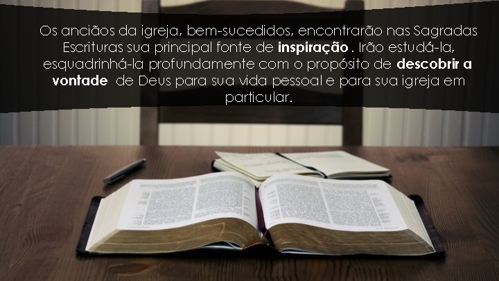 Os anciãos da igreja, bem-sucedidos, encontrarão nas Sagradas Escrituras sua principal fonte de inspiração. Os anciãos da igreja, bem-sucedidos, encontrarão nas Sagradas Escrituras sua principal fonte de inspiração.