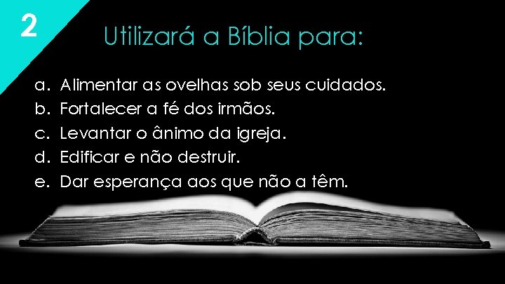 2 a. b. c. d. e. Utilizará a Bíblia para: Alimentar as ovelhas sob 2 a. b. c. d. e. Utilizará a Bíblia para: Alimentar as ovelhas sob