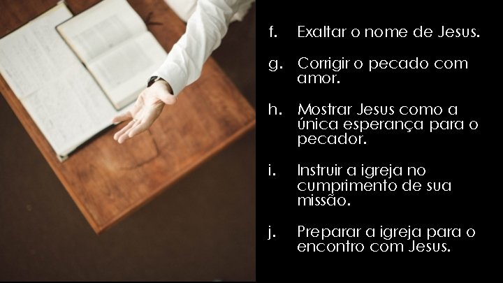 f. Exaltar o nome de Jesus. g. Corrigir o pecado com amor. h. Mostrar f. Exaltar o nome de Jesus. g. Corrigir o pecado com amor. h. Mostrar